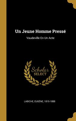 Un Jeune Homme Pressé: Vaudeville En Un Acte