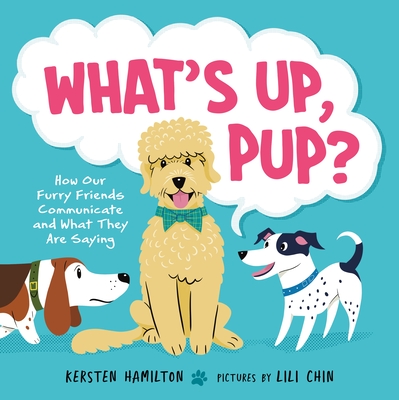 What's Up, Pup?: How Our Furry Friends Communicate and What They Are Saying