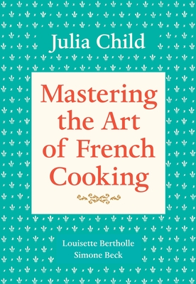 Mastering the Art of French Cooking, Volume 1: A Cookbook