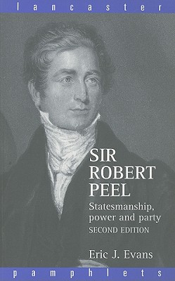 Sir Robert Peel: Statesmanship, Power and Party