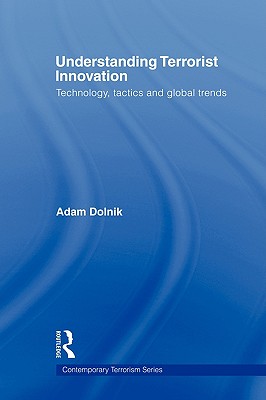 Understanding Terrorist Innovation: Technology, Tactics and Global Trends