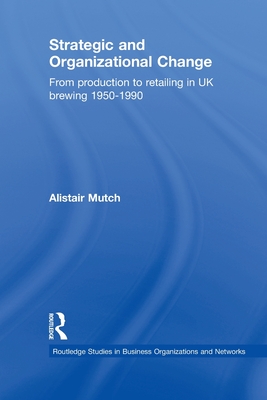Strategic and Organizational Change: From Production to Retailing in UK Brewing 1950-1990
