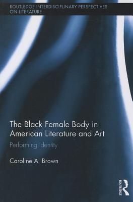 The Black Female Body in American Literature and Art: Performing Identity