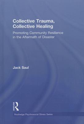 Collective Trauma, Collective Healing: Promoting Community Resilience in the Aftermath of Disaster