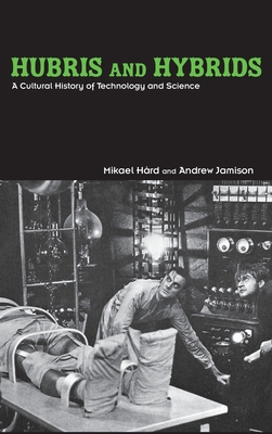 Hubris and Hybrids: A Cultural History of Technology and Science