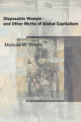 Disposable Women and Other Myths of Global Capitalism