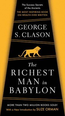 The Richest Man in Babylon: The Success Secrets of the Ancients--The Most Inspiring Book on Wealth Ever Written