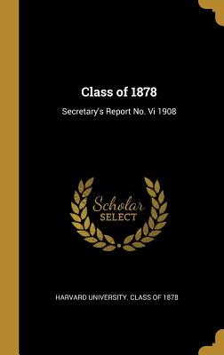 Class of 1878: Secretary's Report No. VI 1908