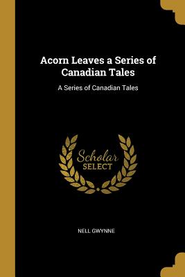Acorn Leaves a Series of Canadian Tales: A Series of Canadian Tales