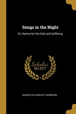 Songs in the Night: Or, Hymns for the Sick and Suffering