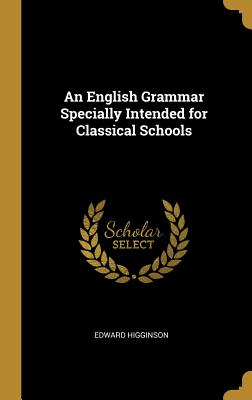 An English Grammar Specially Intended for Classical Schools