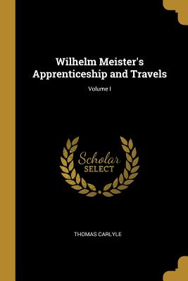 Wilhelm Meister's Apprenticeship and Travels; Volume I