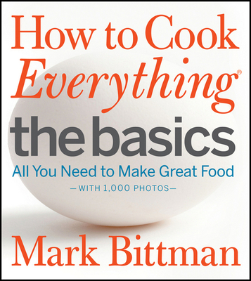 How to Cook Everything the Basics: All You Need to Make Great Food--With 1,000 Photos