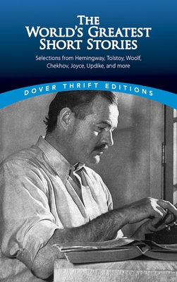 The World's Greatest Short Stories: Selections from Hemingway, Tolstoy, Woolf, Chekhov, Joyce, Updike and More