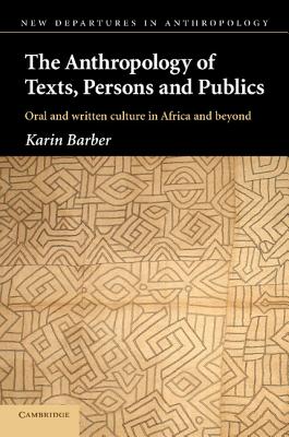 The Anthropology of Texts, Persons and Publics: Oral and Written Culture in Africa and Beyond