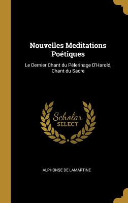 Nouvelles Meditations Poétiques: Le Dernier Chant du Pélerinage D'Harold, Chant du Sacre