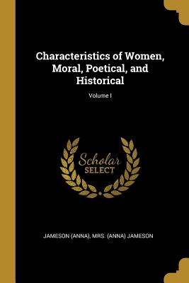 Characteristics of Women, Moral, Poetical, and Historical; Volume I