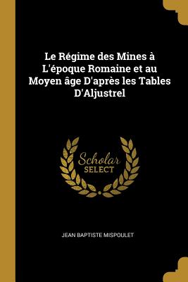 Le Régime des Mines à L'époque Romaine et au Moyen âge D'après les Tables D'Aljustrel