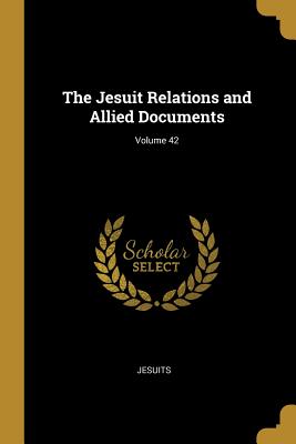 The Jesuit Relations and Allied Documents; Volume 42