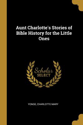 Aunt Charlotte's Stories of Bible History for the Little Ones