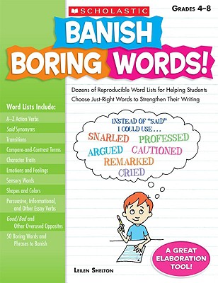 Banish Boring Words!, Grades 4-8: Dozens of Reproducible Word Lists for Helping Students Choose Just-Right Words to Strengthen Their Writing