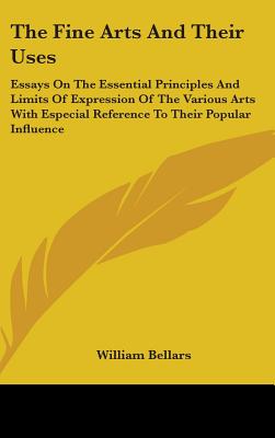 The Fine Arts And Their Uses: Essays On The Essential Principles And Limits Of Expression Of The Various Arts With Especial Reference To Their Popul