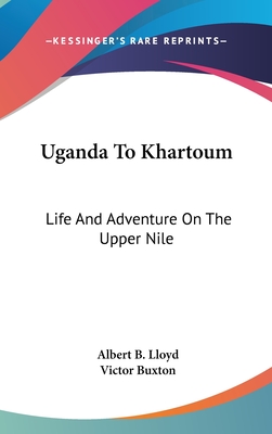 Uganda To Khartoum: Life And Adventure On The Upper Nile