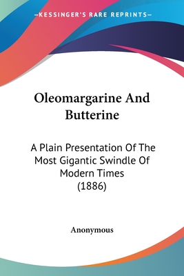 Oleomargarine And Butterine: A Plain Presentation Of The Most Gigantic Swindle Of Modern Times (1886)