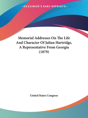 Memorial Addresses On The Life And Character Of Julian Hartridge, A Representative From Georgia (1879)