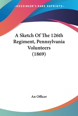 A Sketch Of The 126th Regiment, Pennsylvania Volunteers (1869)