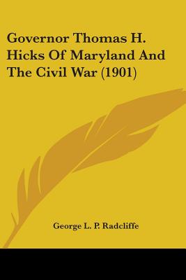 Governor Thomas H. Hicks Of Maryland And The Civil War (1901)