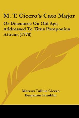 M. T. Cicero's Cato Major: Or Discourse On Old Age, Addressed To Titus Pomponius Atticus (1778)