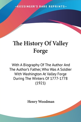The History Of Valley Forge: With A Biography Of The Author And The Author's Father, Who Was A Soldier With Washington At Valley Forge During The W