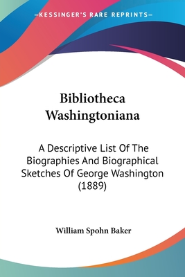 Bibliotheca Washingtoniana: A Descriptive List Of The Biographies And Biographical Sketches Of George Washington (1889)