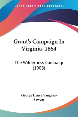 Grant's Campaign In Virginia, 1864: The Wilderness Campaign (1908)