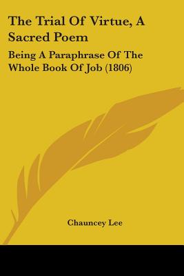 The Trial Of Virtue, A Sacred Poem: Being A Paraphrase Of The Whole Book Of Job (1806)