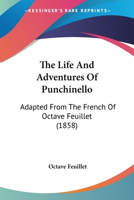 The Life And Adventures Of Punchinello: Adapted From The French Of Octave Feuillet (1858)