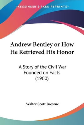Andrew Bentley or How He Retrieved His Honor: A Story of the Civil War Founded on Facts (1900)