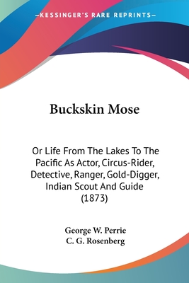 Buckskin Mose: Or Life From The Lakes To The Pacific As Actor, Circus-Rider, Detective, Ranger, Gold-Digger, Indian Scout And Guide (