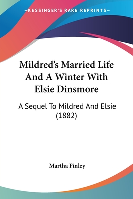 Mildred's Married Life And A Winter With Elsie Dinsmore: A Sequel To Mildred And Elsie (1882)