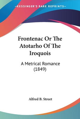 Frontenac Or The Atotarho Of The Iroquois: A Metrical Romance (1849)