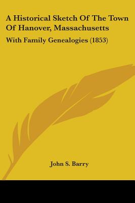 A Historical Sketch Of The Town Of Hanover, Massachusetts: With Family Genealogies (1853)
