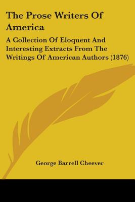 The Prose Writers Of America: A Collection Of Eloquent And Interesting Extracts From The Writings Of American Authors (1876)