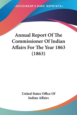Annual Report Of The Commissioner Of Indian Affairs For The Year 1863 (1863)