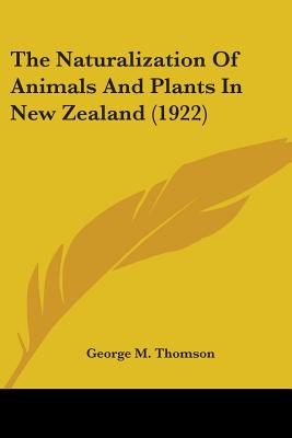 The Naturalization Of Animals And Plants In New Zealand (1922)