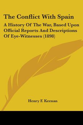 The Conflict With Spain: A History Of The War, Based Upon Official Reports And Descriptions Of Eye-Witnesses (1898)