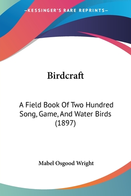 Birdcraft: A Field Book Of Two Hundred Song, Game, And Water Birds (1897)