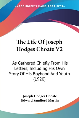 The Life Of Joseph Hodges Choate V2: As Gathered Chiefly From His Letters; Including His Own Story Of His Boyhood And Youth (1920)
