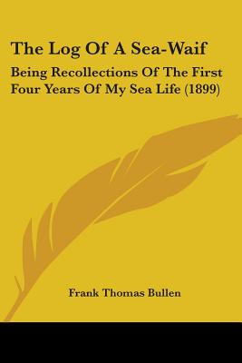 The Log Of A Sea-Waif: Being Recollections Of The First Four Years Of My Sea Life (1899)