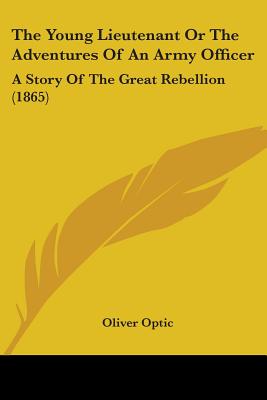The Young Lieutenant Or The Adventures Of An Army Officer: A Story Of The Great Rebellion (1865)